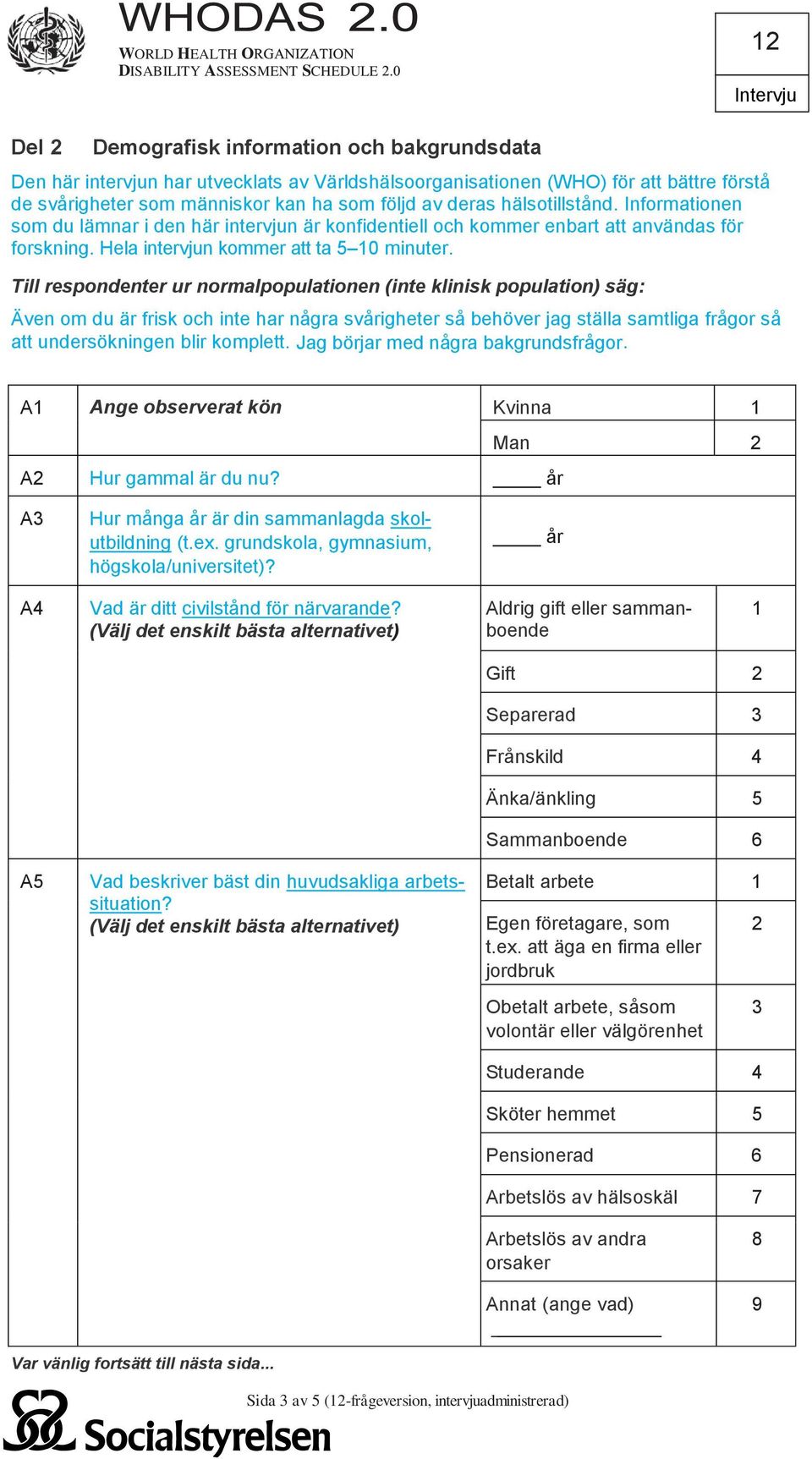 Till respondenter ur normalpopulationen (inte klinisk population) säg: Även om du är frisk och inte har några svårigheter så behöver jag ställa samtliga frågor så att undersökningen blir komplett.