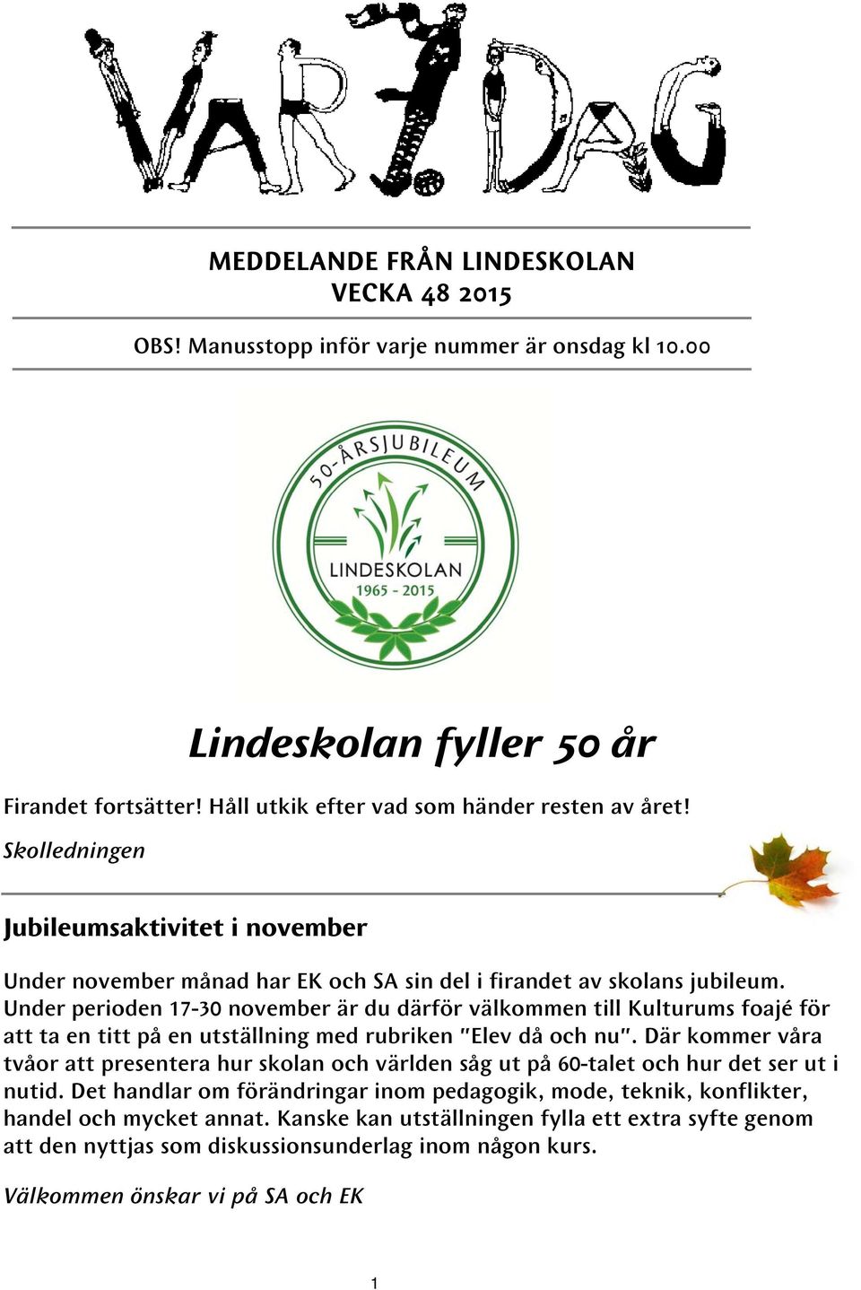 Under perioden 17-30 november är du därför välkommen till Kulturums foajé för att ta en titt på en utställning med rubriken "Elev då och nu".