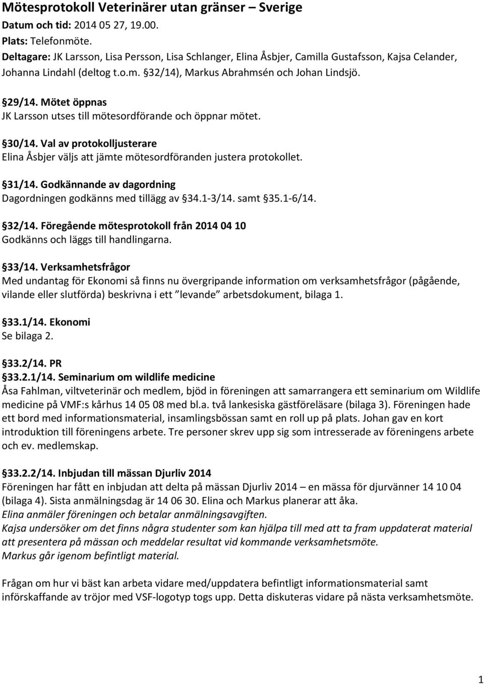 Mötet öppnas JK Larsson utses till mötesordförande och öppnar mötet. 30/14. Val av protokolljusterare Elina Åsbjer väljs att jämte mötesordföranden justera protokollet. 31/14.