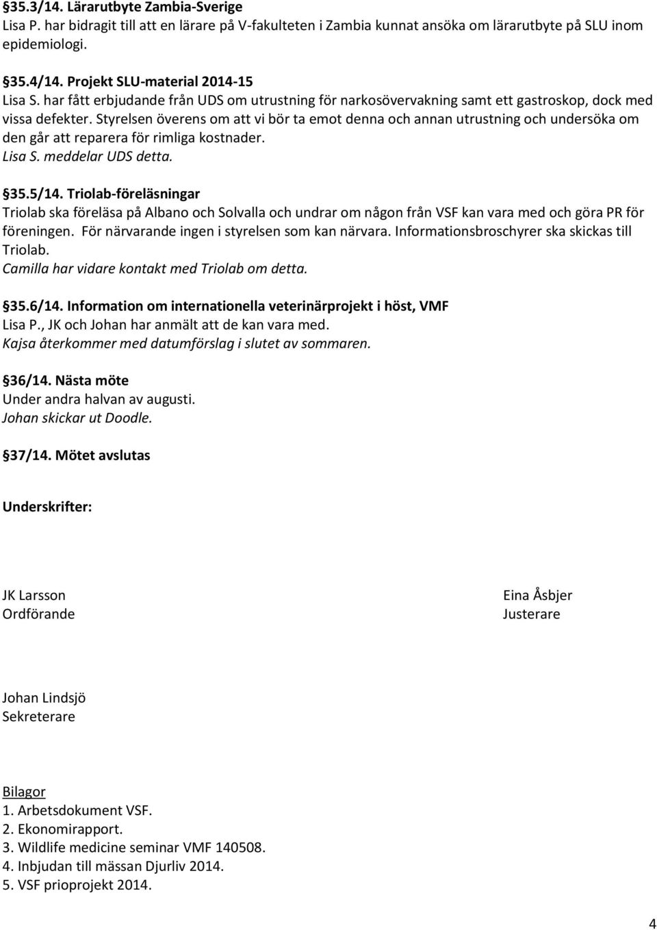 Styrelsen överens om att vi bör ta emot denna och annan utrustning och undersöka om den går att reparera för rimliga kostnader. Lisa S. meddelar UDS detta. 35.5/14.