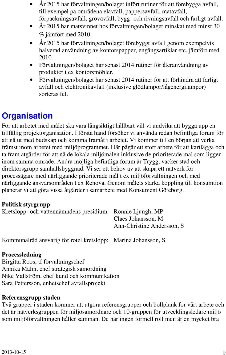 År 2015 har förvaltningen/bolaget förebyggt avfall genom exempelvis halverad användning av kontorspapper, engångsartiklar etc. jämfört med 2010.