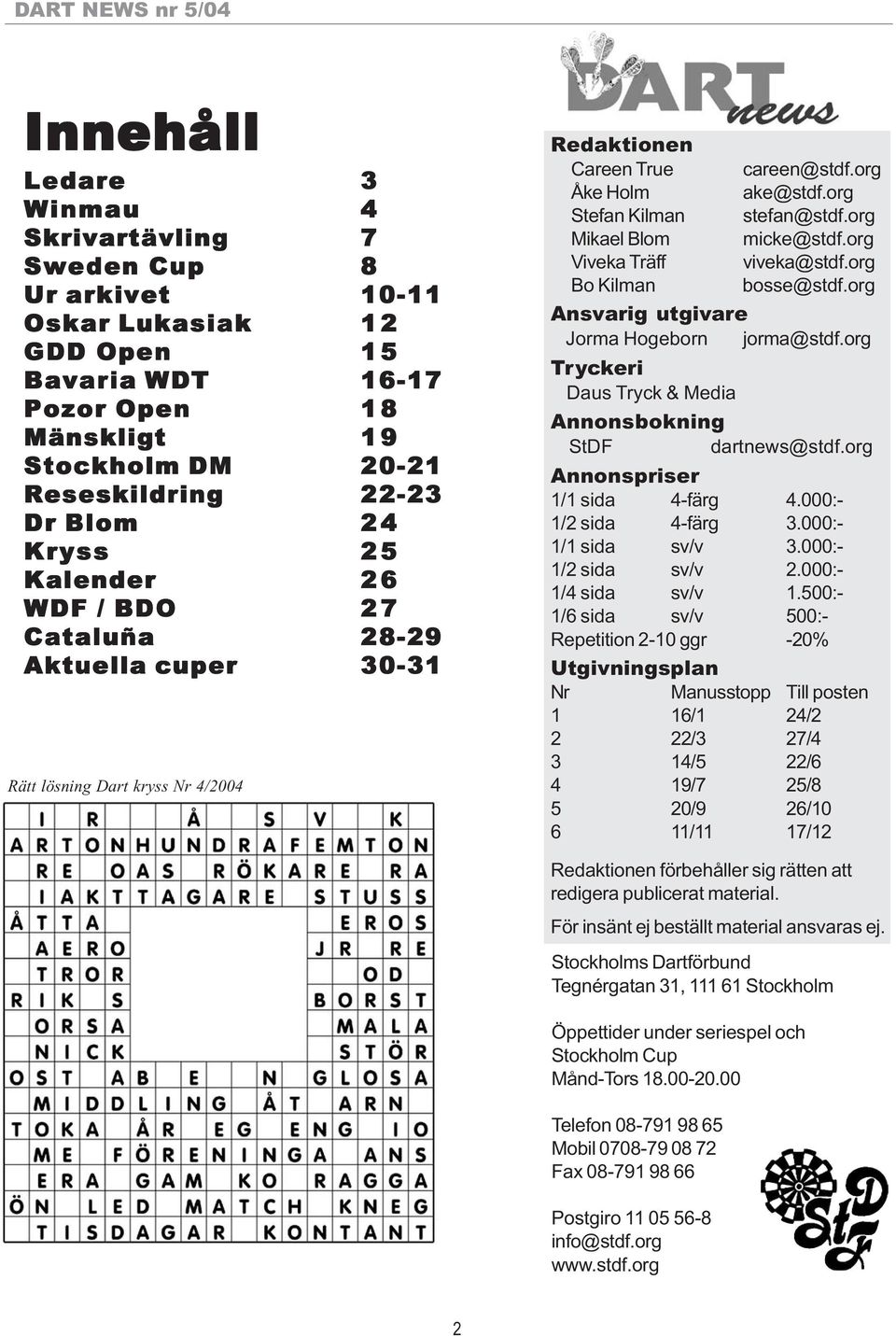 org Mikael Blom micke@stdf.org Viveka Träff viveka@stdf.org Bo Kilman bosse@stdf.org Ansvarig utgivare Jorma Hogeborn jorma@stdf.org Tryckeri Daus Tryck & Media Annonsbokning StDF dartnews@stdf.