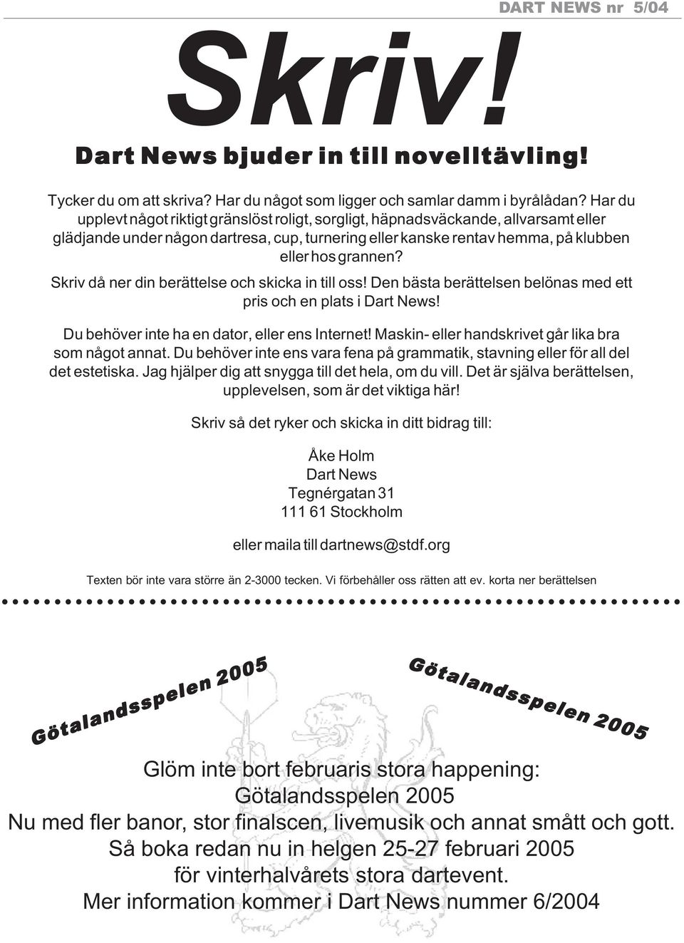 Skriv då ner din berättelse och skicka in till oss! Den bästa berättelsen belönas med ett pris och en plats i Dart News! Du behöver inte ha en dator, eller ens Internet!