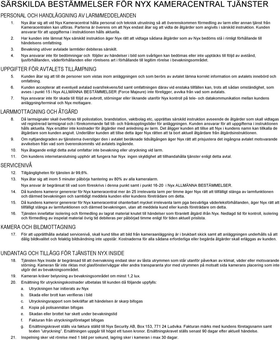 Parterna är överens om att Nyx endast åtar sig att vidta de åtgärder som angivits i särskild instruktion. Kunden ansvarar för att uppgifterna i instruktionen hålls aktuella. 2.