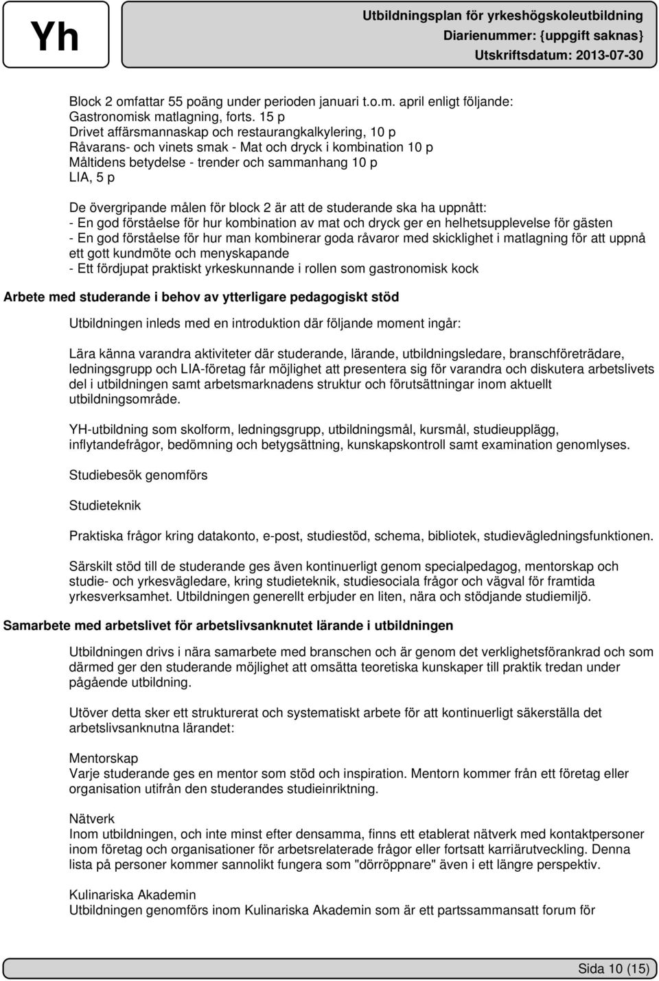 målen för block 2 är att de studerande ska ha uppnått: - En god förståelse för hur kombination av mat och dryck ger en helhetsupplevelse för gästen - En god förståelse för hur man kombinerar goda