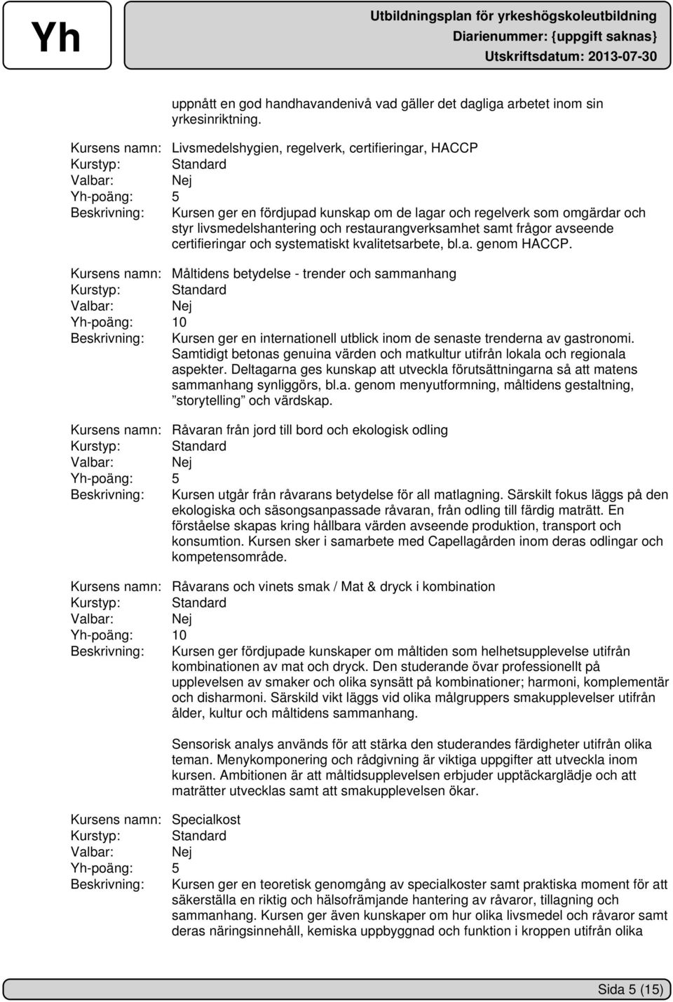 livsmedelshantering och restaurangverksamhet samt frågor avseende certifieringar och systematiskt kvalitetsarbete, bl.a. genom HACCP.