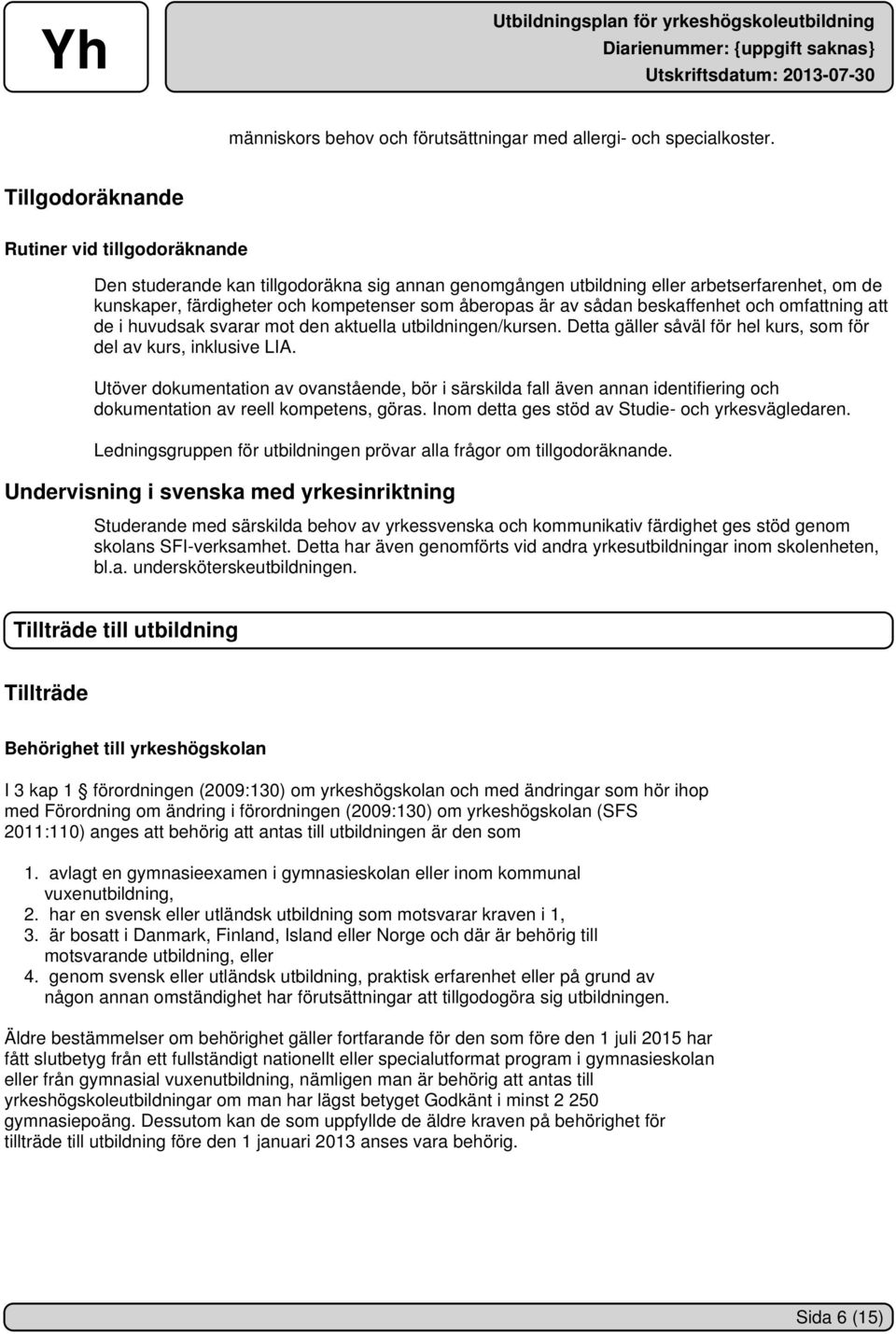 sådan beskaffenhet och omfattning att de i huvudsak svarar mot den aktuella utbildningen/kursen. Detta gäller såväl för hel kurs, som för del av kurs, inklusive LIA.