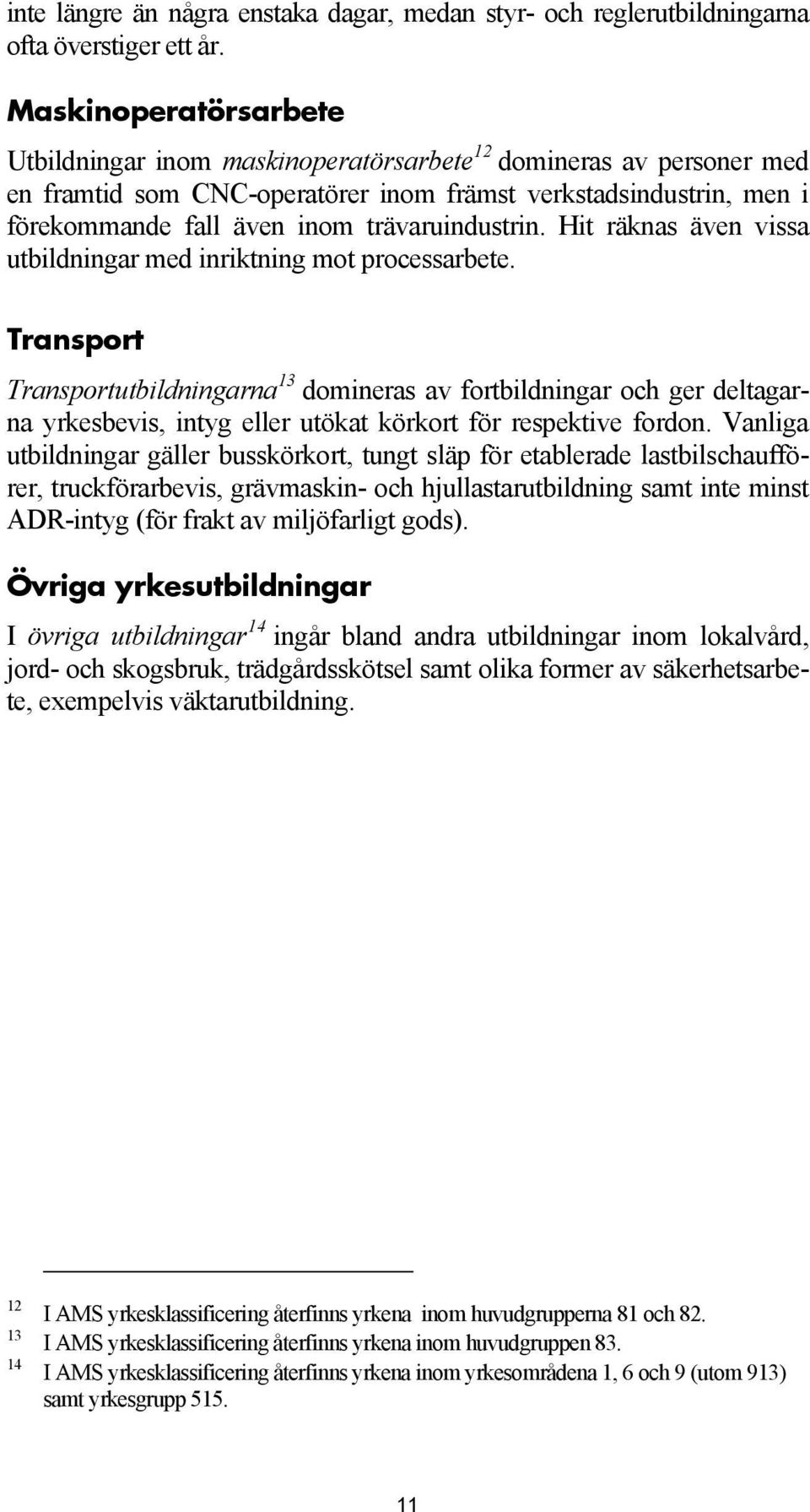 trävaruindustrin. Hit räknas även vissa utbildningar med inriktning mot processarbete.