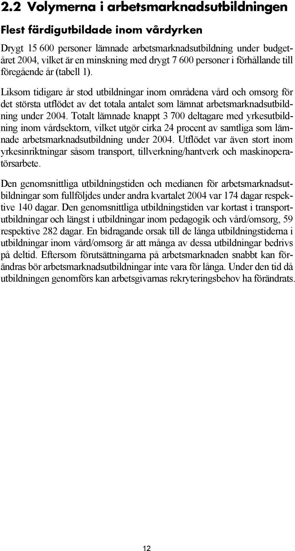 Liksom tidigare år stod utbildningar inom områdena vård och omsorg för det största utflödet av det totala antalet som lämnat arbetsmarknadsutbildning under 2004.