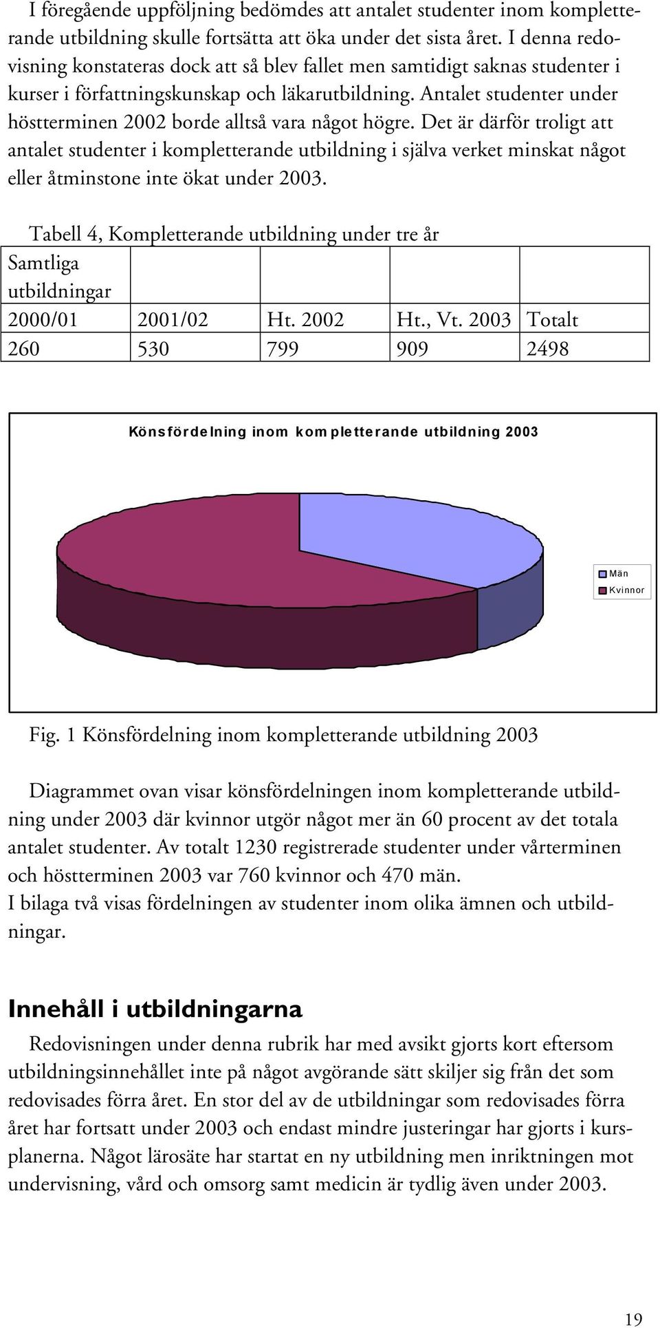 Antalet studenter under höstterminen 2002 borde alltså vara något högre.