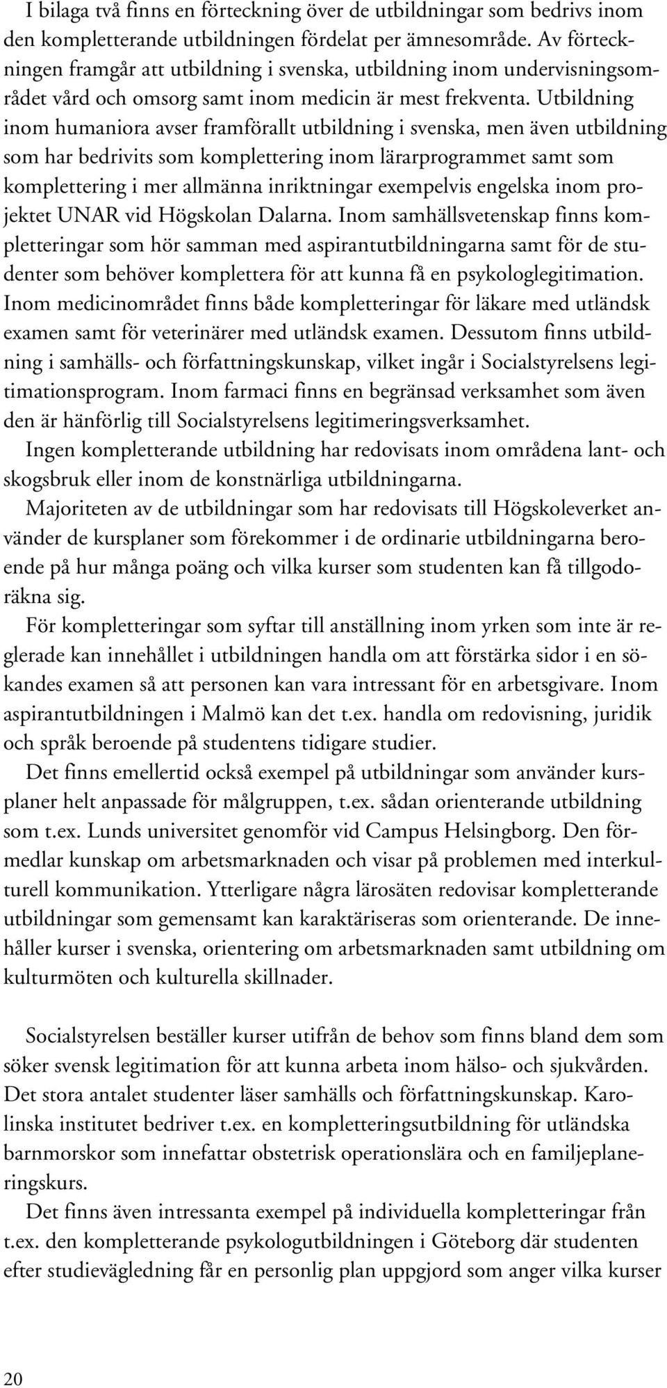 Utbildning inom humaniora avser framförallt utbildning i svenska, men även utbildning som har bedrivits som komplettering inom lärarprogrammet samt som komplettering i mer allmänna inriktningar