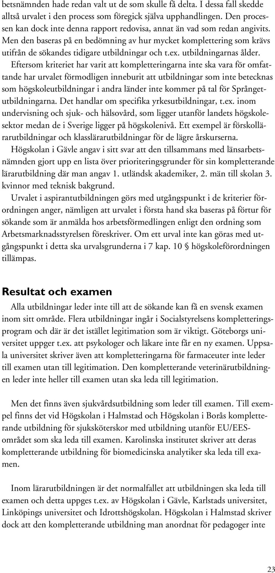 Men den baseras på en bedömning av hur mycket komplettering som krävs utifrån de sökandes tidigare utbildningar och t.ex. utbildningarnas ålder.