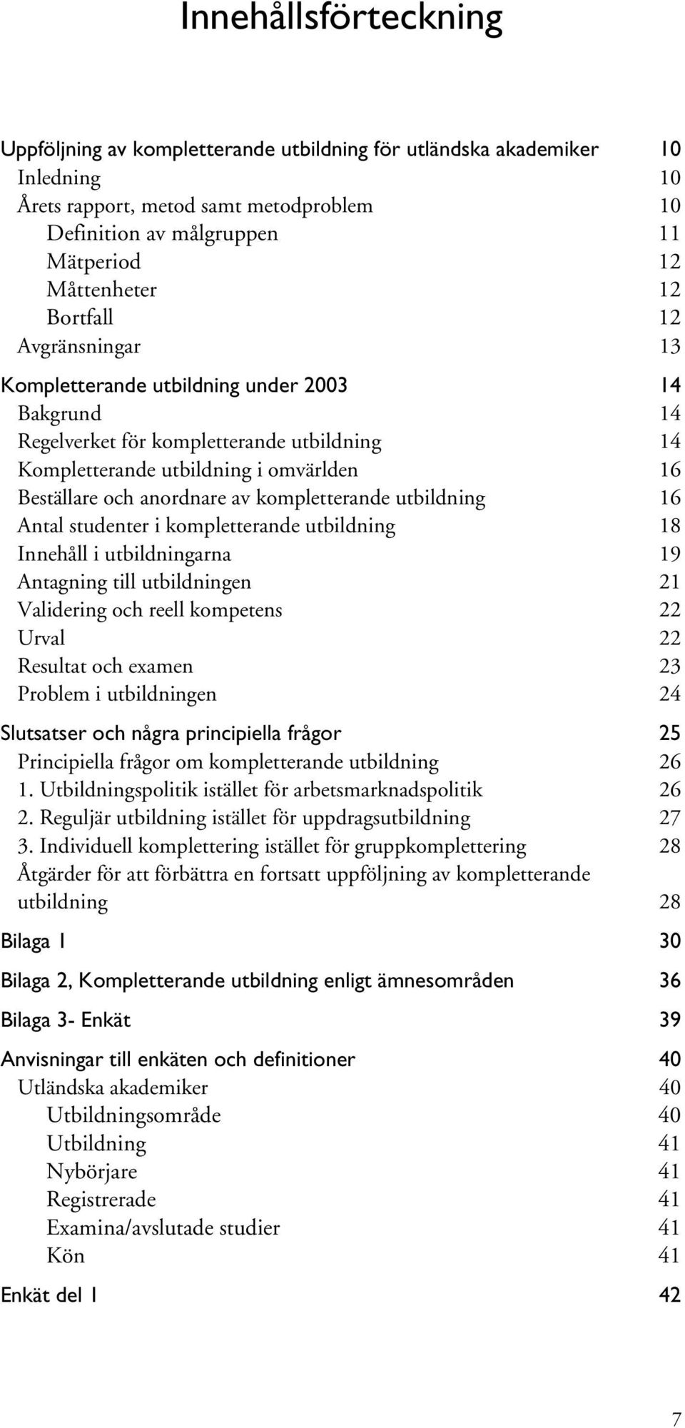 kompletterande utbildning 16 Antal studenter i kompletterande utbildning 18 Innehåll i utbildningarna 19 Antagning till utbildningen 21 Validering och reell kompetens 22 Urval 22 Resultat och examen