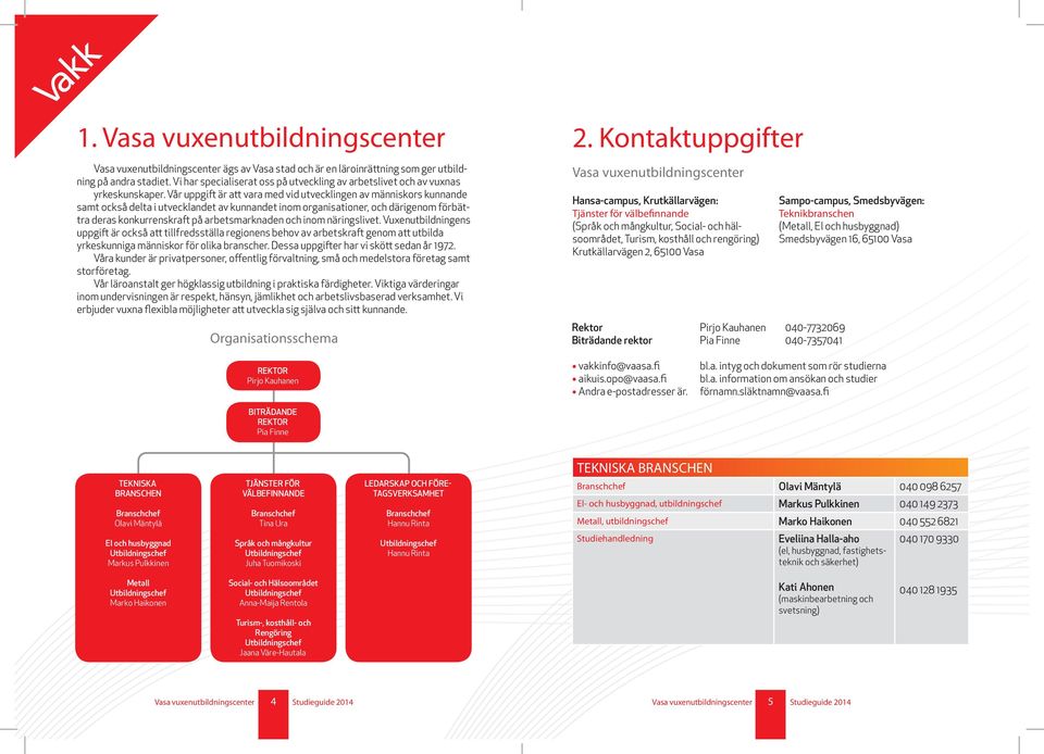 och inom näringslivet. Vuxenutbildningens uppgift är också att tillfredsställa regionens behov av arbetskraft genom att utbilda yrkeskunniga människor för olika branscher.