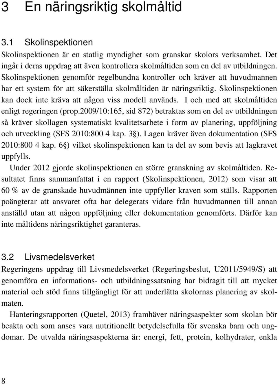 Skolinspektionen genomför regelbundna kontroller och kräver att huvudmannen har ett system för att säkerställa skolmåltiden är näringsriktig.