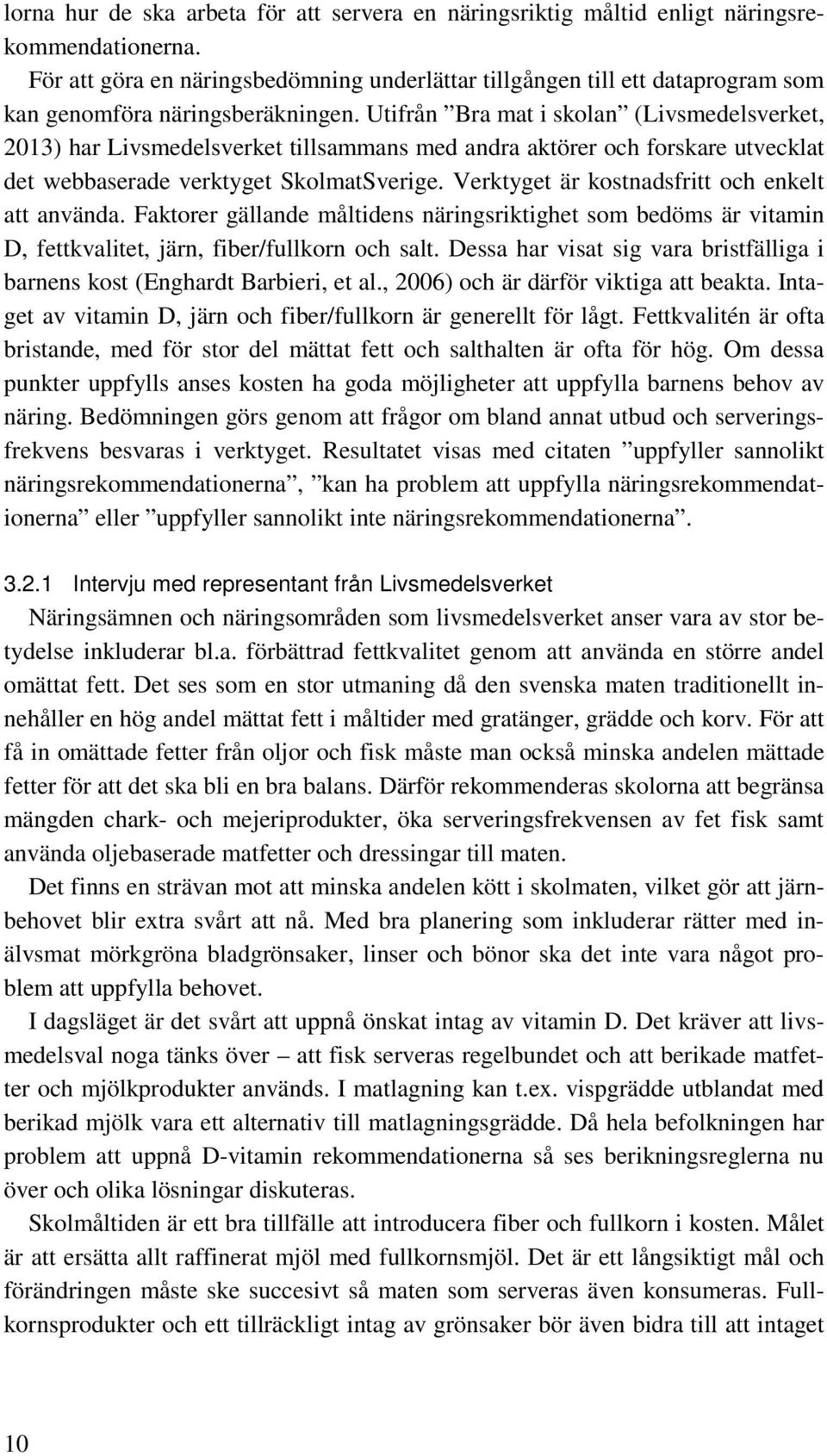 Utifrån Bra mat i skolan (Livsmedelsverket, 2013) har Livsmedelsverket tillsammans med andra aktörer och forskare utvecklat det webbaserade verktyget SkolmatSverige.