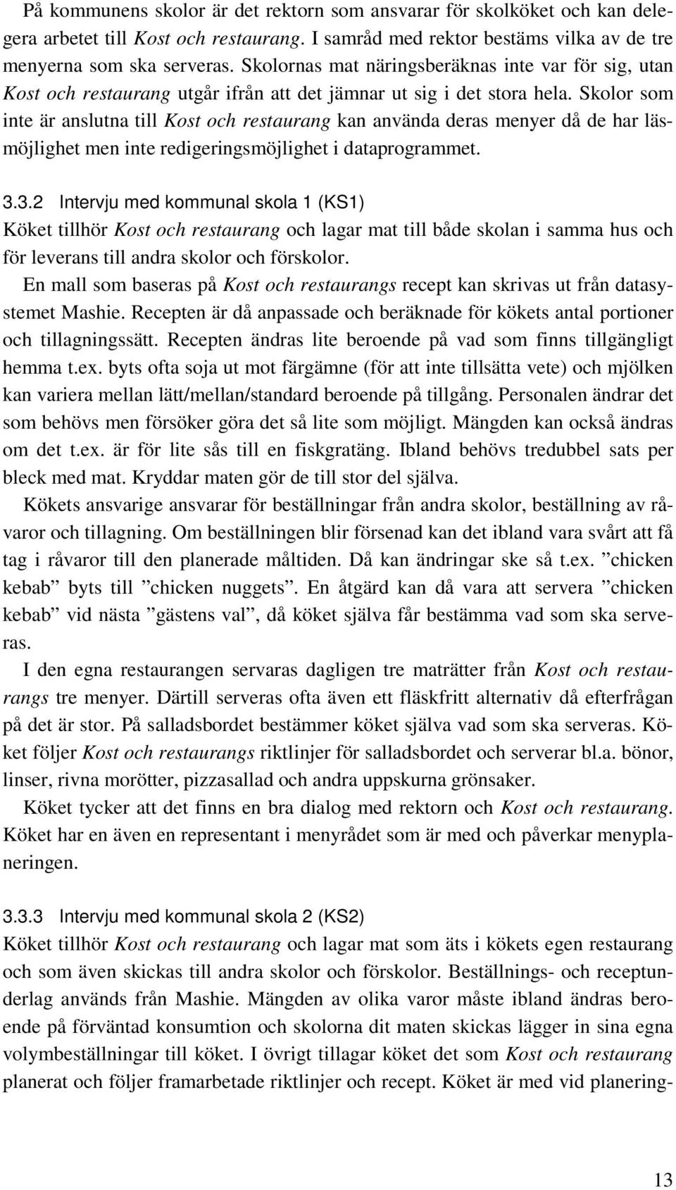 Skolor som inte är anslutna till Kost och restaurang kan använda deras menyer då de har läsmöjlighet men inte redigeringsmöjlighet i dataprogrammet. 3.