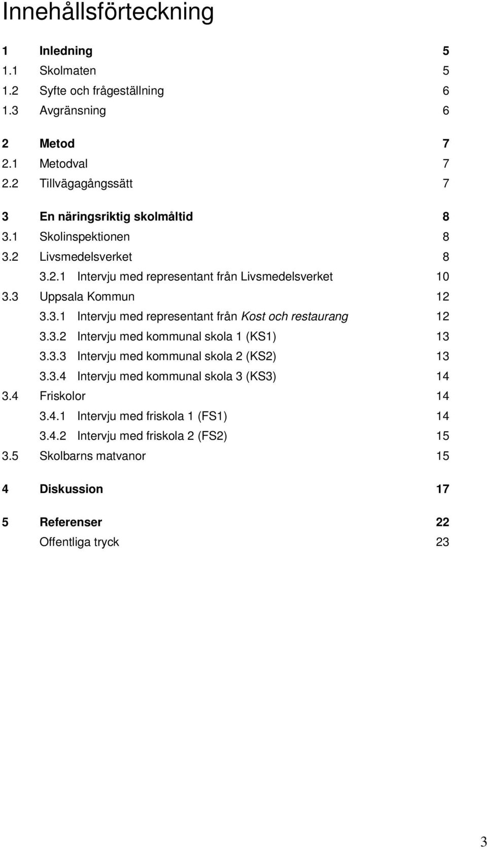 3 Uppsala Kommun 12 3.3.1 Intervju med representant från Kost och restaurang 12 3.3.2 Intervju med kommunal skola 1 (KS1) 13 3.3.3 Intervju med kommunal skola 2 (KS2) 13 3.