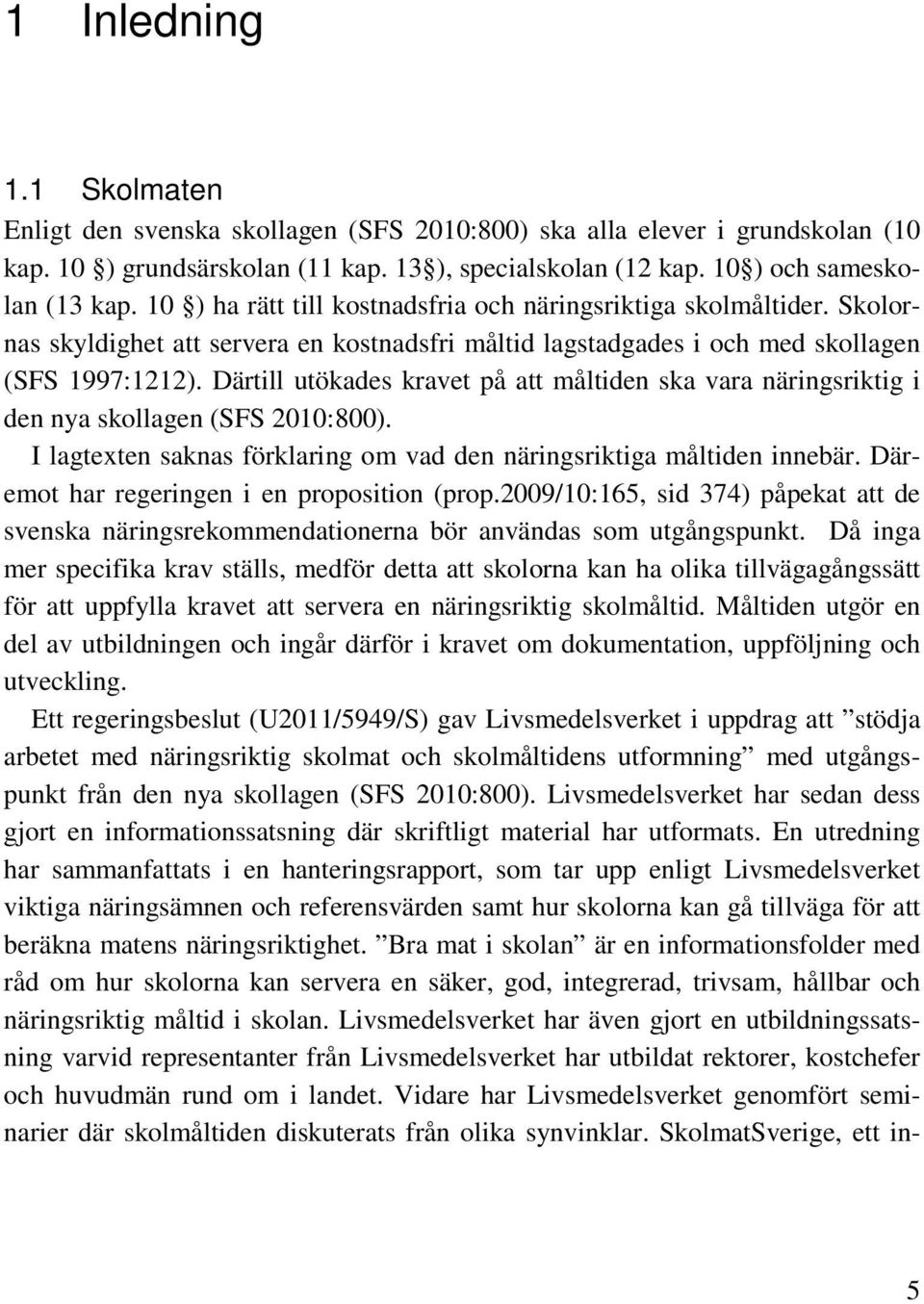 Därtill utökades kravet på att måltiden ska vara näringsriktig i den nya skollagen (SFS 2010:800). I lagtexten saknas förklaring om vad den näringsriktiga måltiden innebär.