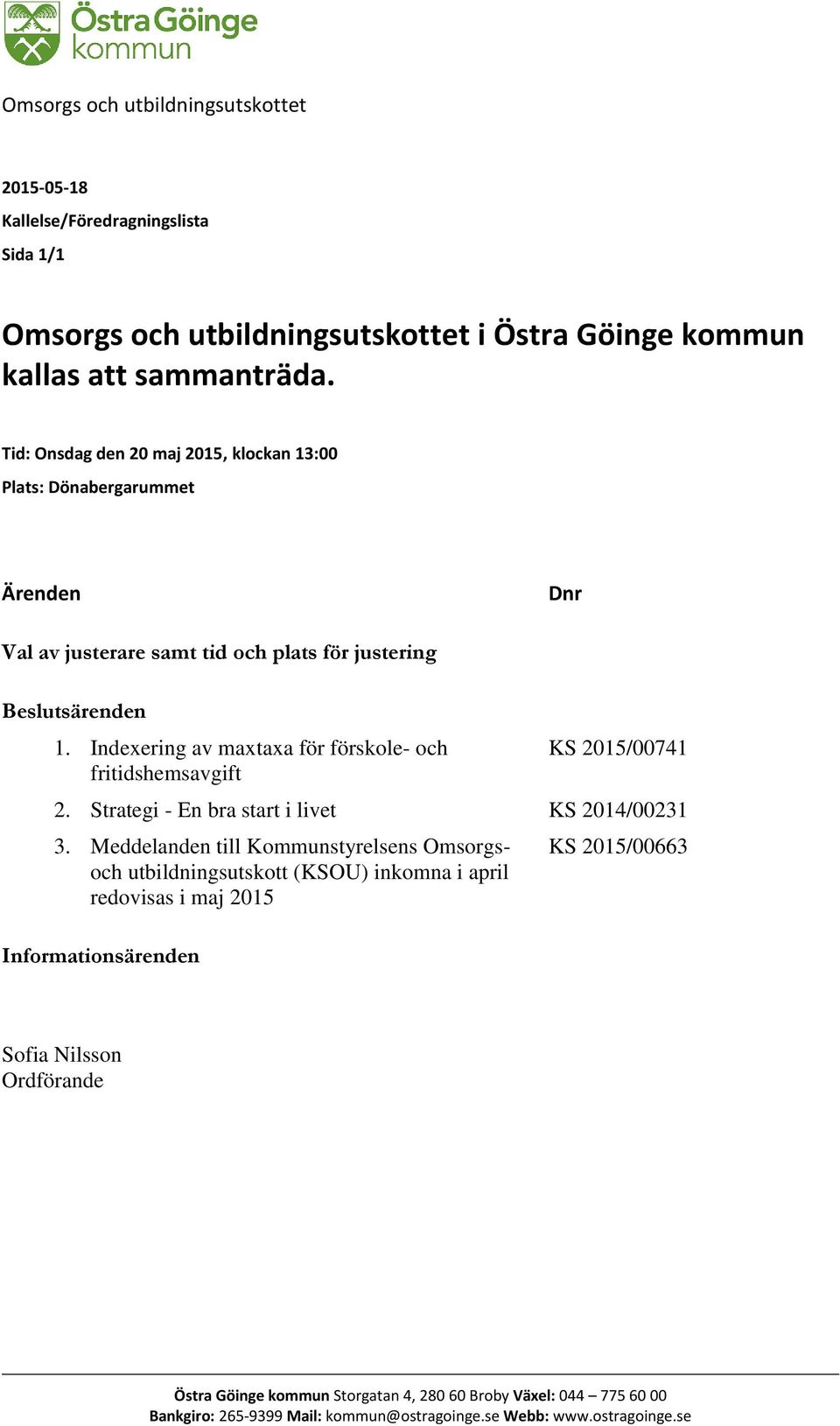 Indexering av maxtaxa för förskole- och fritidshemsavgift KS 2015/00741 2. Strategi - En bra start i livet KS 2014/00231 3.