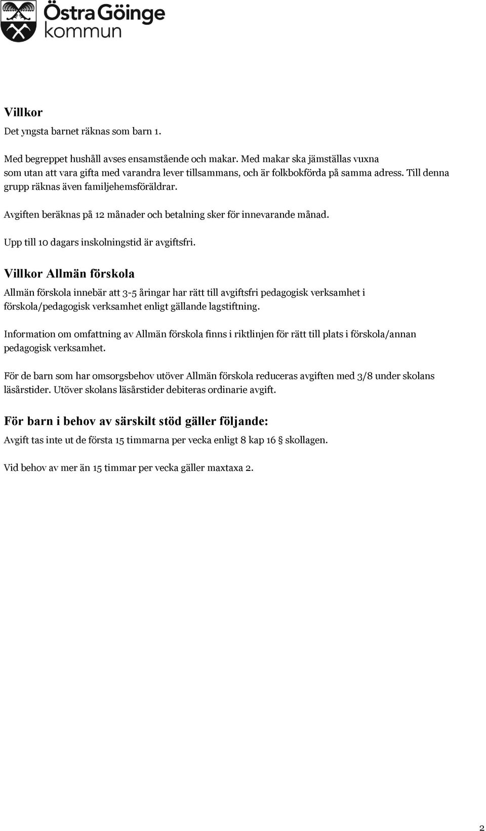 Avgiften beräknas på 12 månader och betalning sker för innevarande månad. Upp till 10 dagars inskolningstid är avgiftsfri.