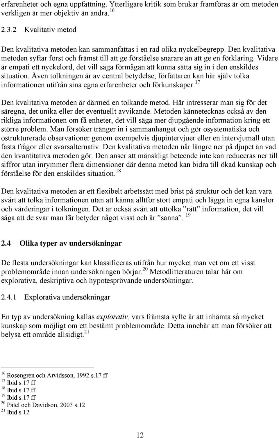 Vidare är empati ett nyckelord, det vill säga förmågan att kunna sätta sig in i den enskildes situation.