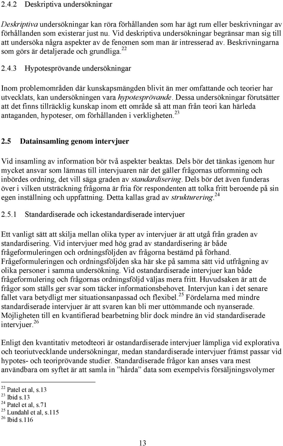 3 Hypotesprövande undersökningar Inom problemområden där kunskapsmängden blivit än mer omfattande och teorier har utvecklats, kan undersökningen vara hypotesprövande.