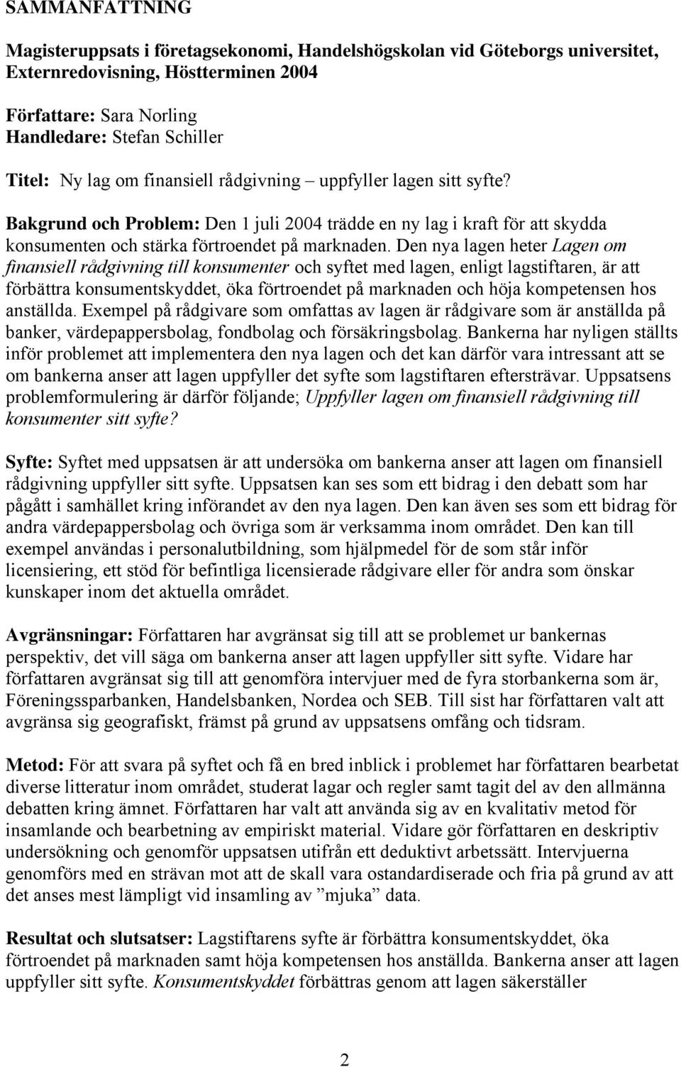 Den nya lagen heter Lagen om finansiell rådgivning till konsumenter och syftet med lagen, enligt lagstiftaren, är att förbättra konsumentskyddet, öka förtroendet på marknaden och höja kompetensen hos