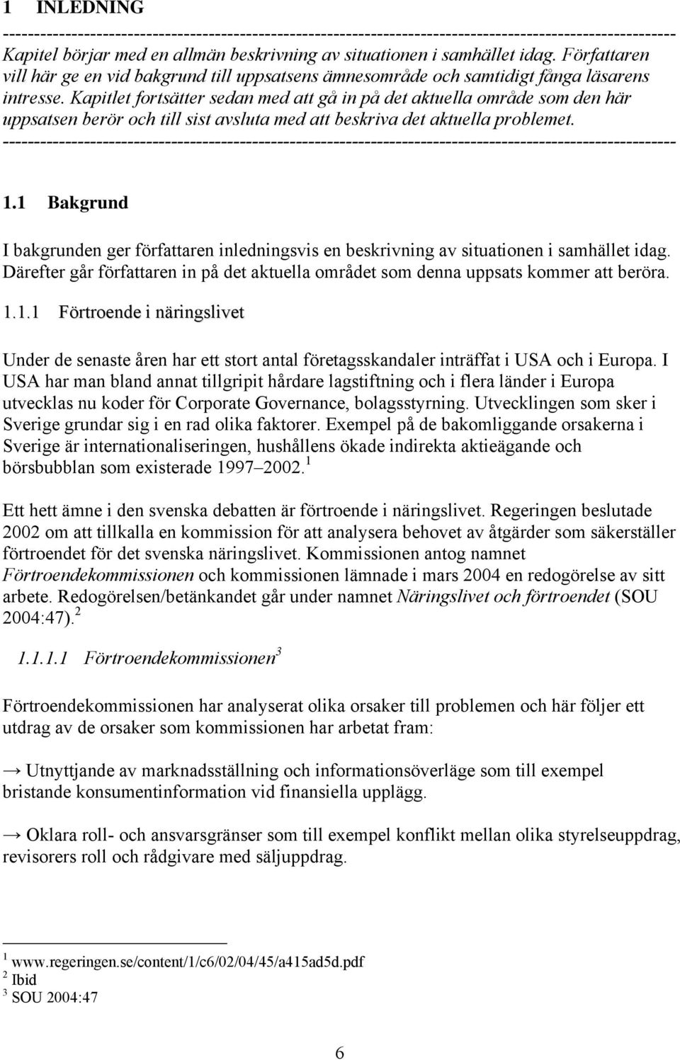 Kapitlet fortsätter sedan med att gå in på det aktuella område som den här uppsatsen berör och till sist avsluta med att beskriva det aktuella problemet.