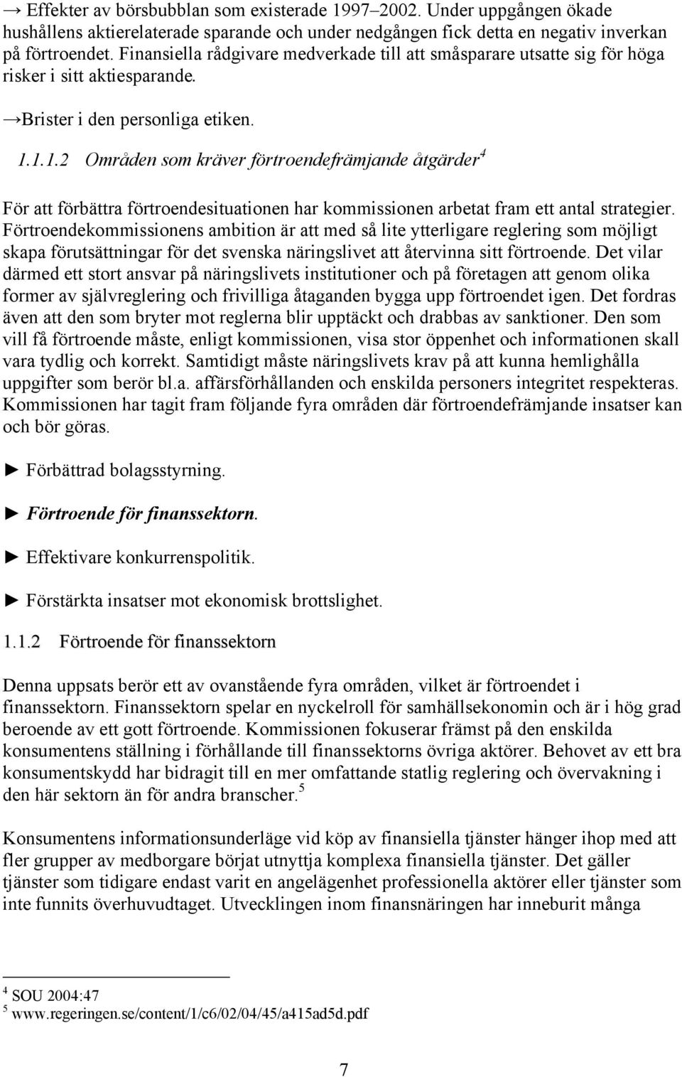 1.1.2 Områden som kräver förtroendefrämjande åtgärder 4 För att förbättra förtroendesituationen har kommissionen arbetat fram ett antal strategier.