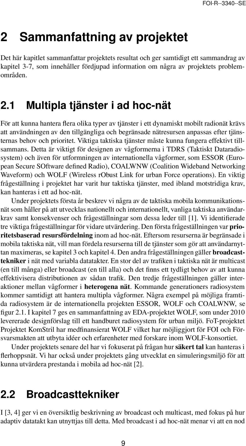 1 Multipla tjänster i ad hoc-nät För att kunna hantera flera olika typer av tjänster i ett dynamiskt mobilt radionät krävs att användningen av den tillgängliga och begränsade nätresursen anpassas