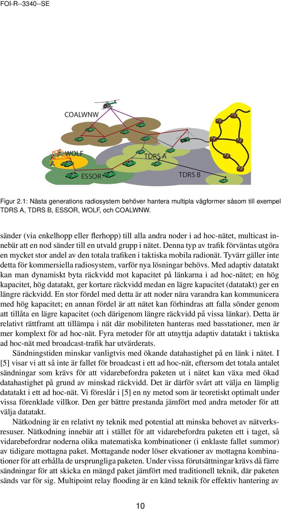 Denna typ av trafik förväntas utgöra en mycket stor andel av den totala trafiken i taktiska mobila radionät. Tyvärr gäller inte detta för kommersiella radiosystem, varför nya lösningar behövs.