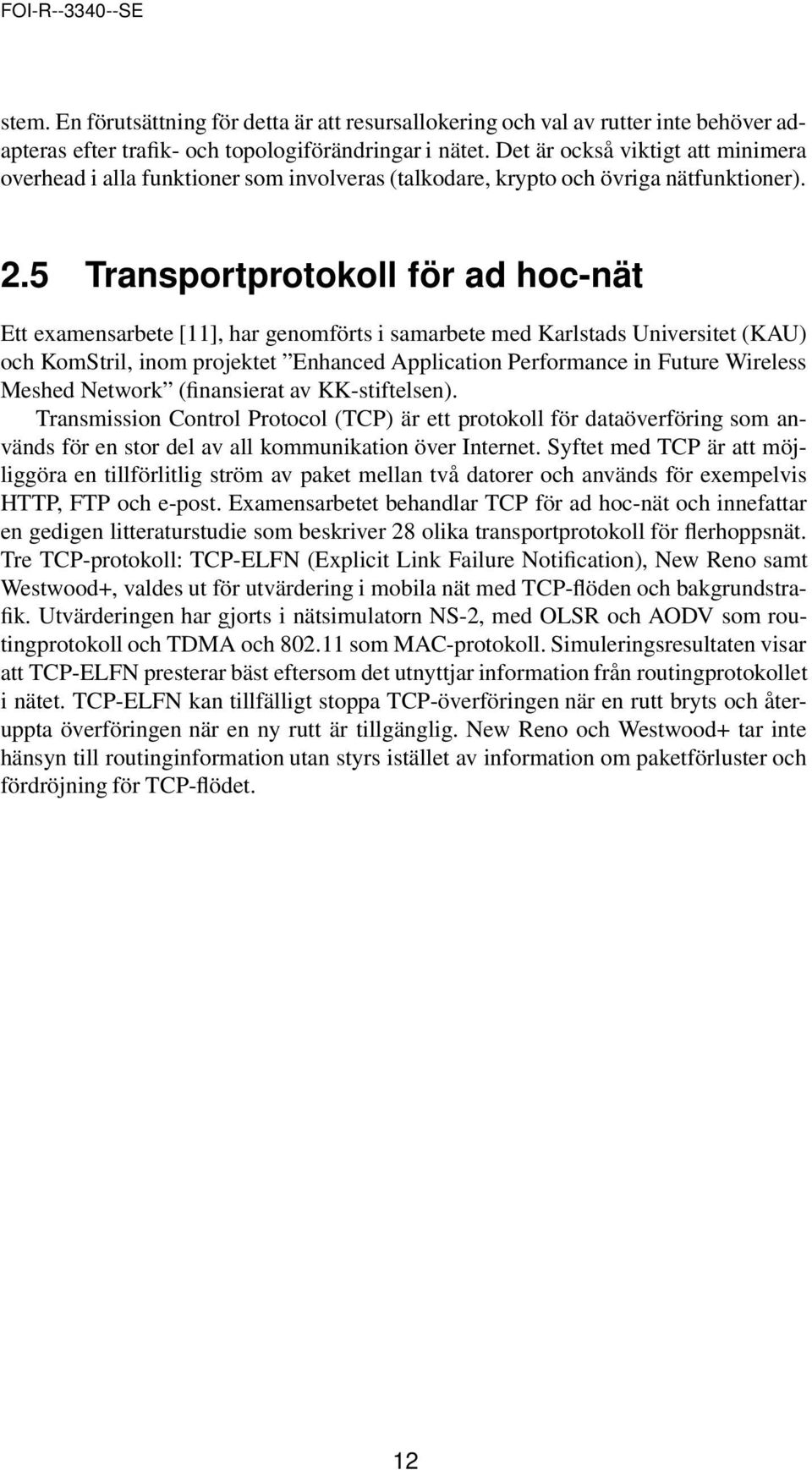 5 Transportprotokoll för ad hoc-nät Ett examensarbete [11], har genomförts i samarbete med Karlstads Universitet (KAU) och KomStril, inom projektet Enhanced Application Performance in Future Wireless