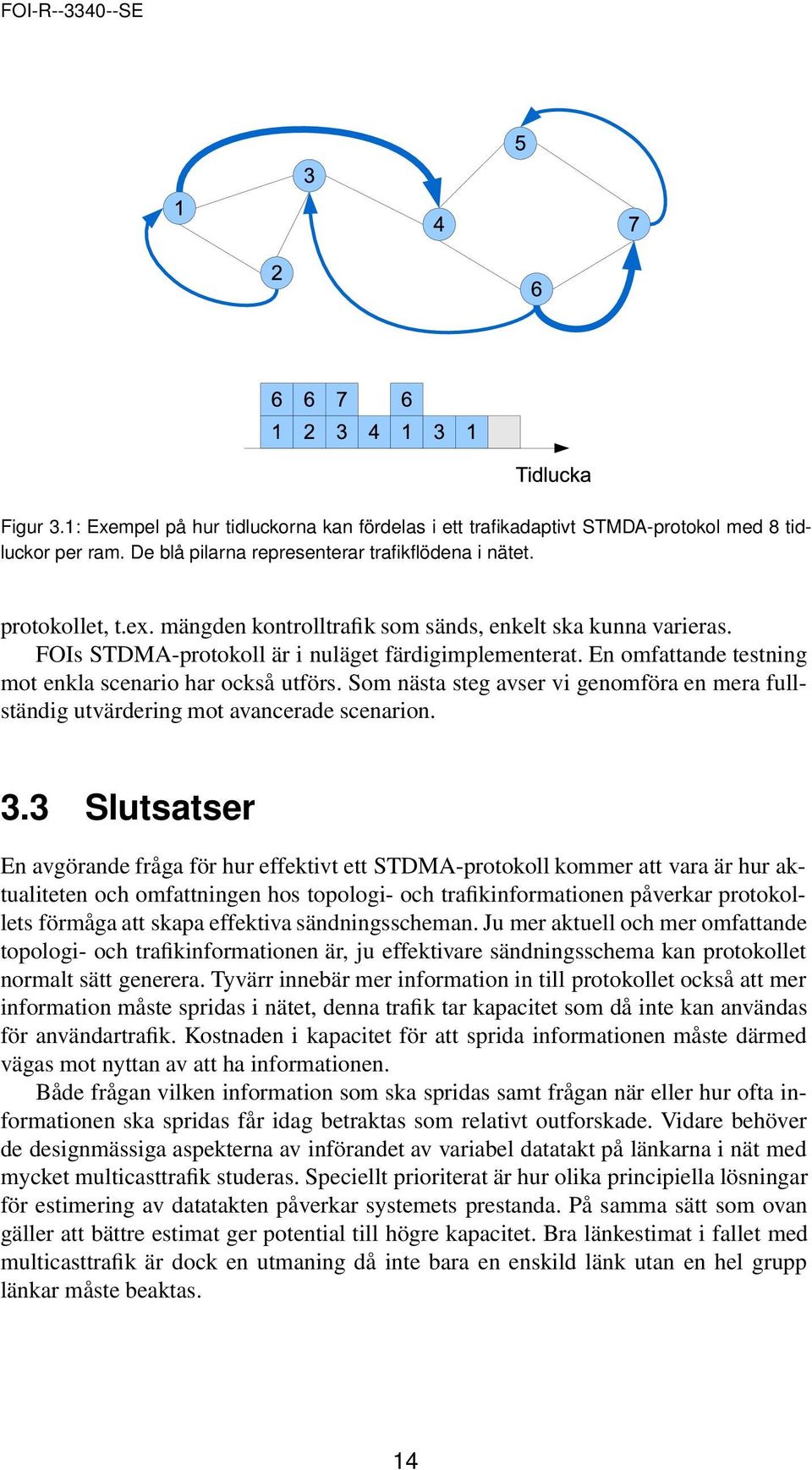 Som nästa steg avser vi genomföra en mera fullständig utvärdering mot avancerade scenarion. 3.