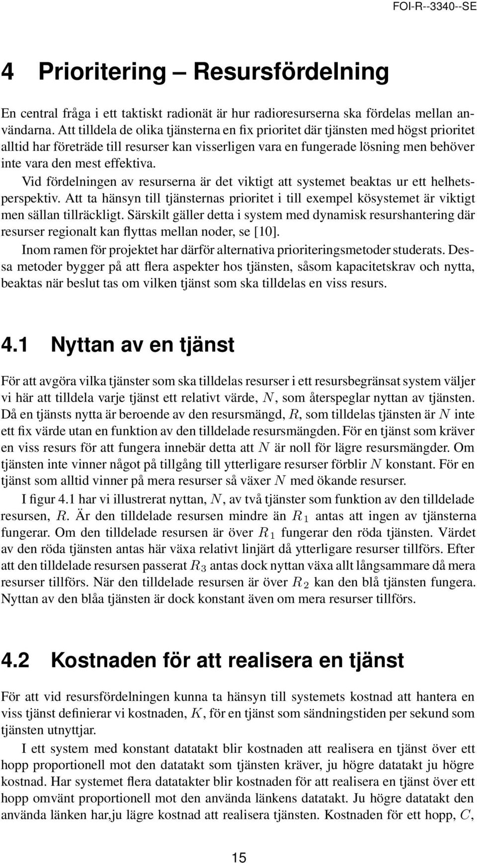 effektiva. Vid fördelningen av resurserna är det viktigt att systemet beaktas ur ett helhetsperspektiv.