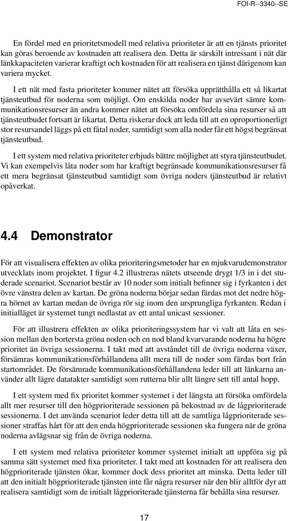 I ett nät med fasta prioriteter kommer nätet att försöka upprätthålla ett så likartat tjänsteutbud för noderna som möjligt.