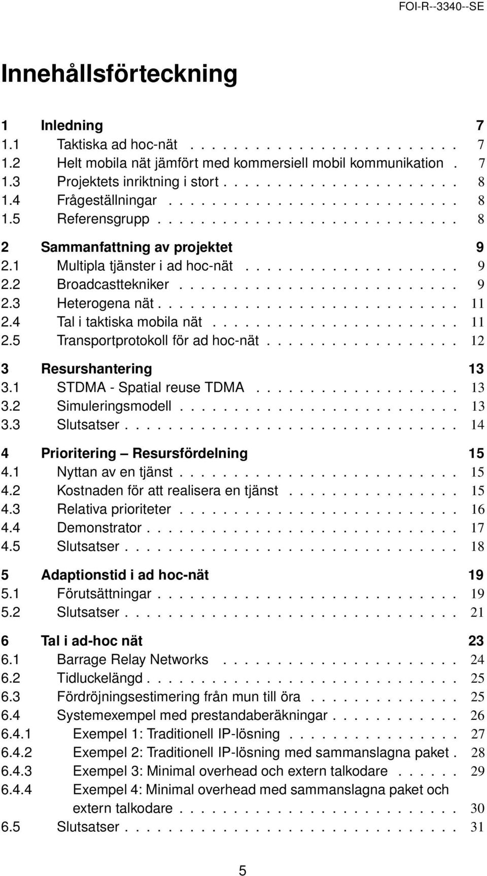 ......................... 9 2.3 Heterogena nät............................ 11 2.4 Tal i taktiska mobila nät....................... 11 2.5 Transportprotokoll för ad hoc-nät.................. 12 3 Resurshantering 13 3.