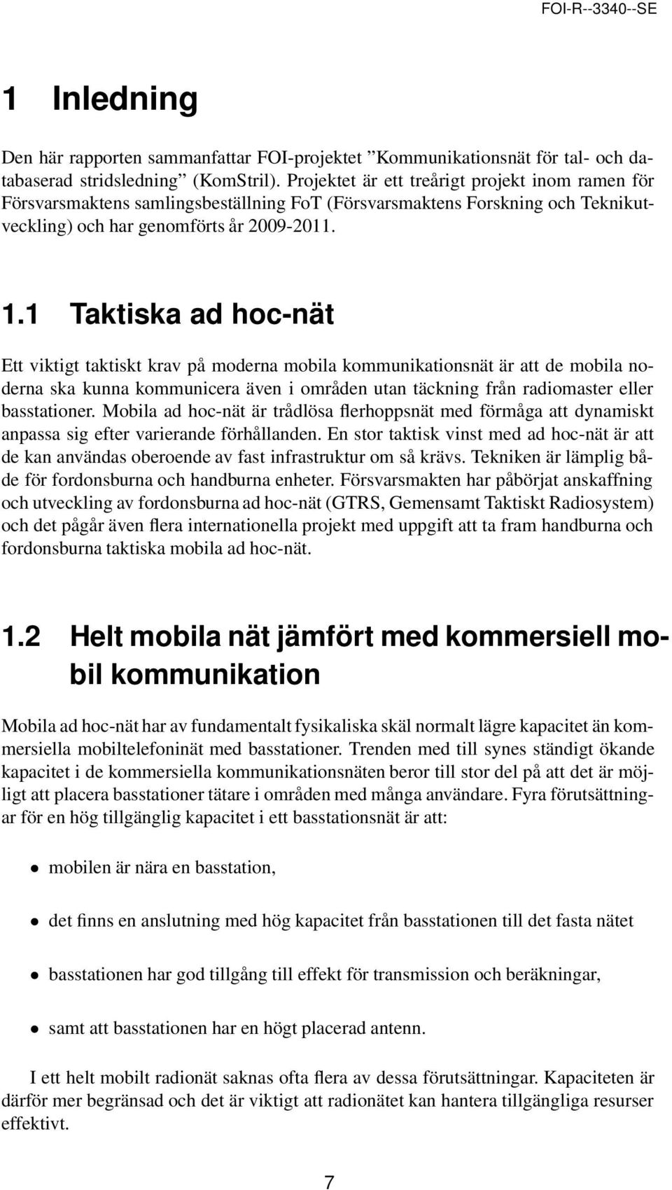 1 Taktiska ad hoc-nät Ett viktigt taktiskt krav på moderna mobila kommunikationsnät är att de mobila noderna ska kunna kommunicera även i områden utan täckning från radiomaster eller basstationer.