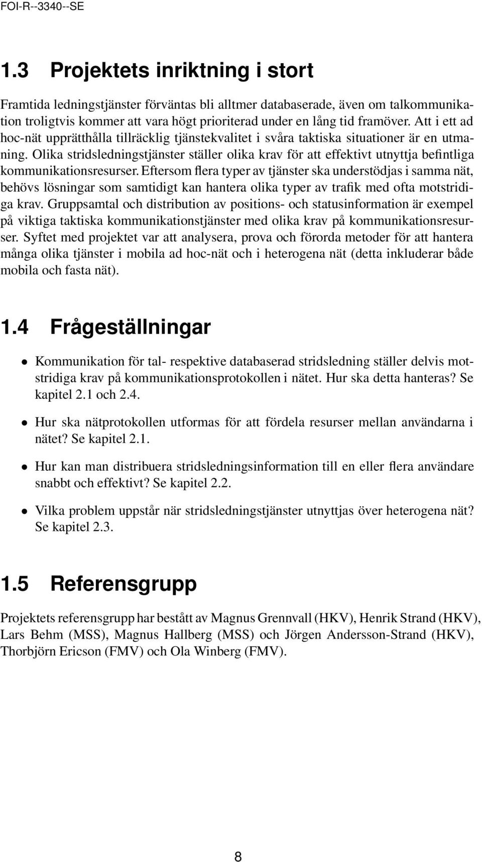 Olika stridsledningstjänster ställer olika krav för att effektivt utnyttja befintliga kommunikationsresurser.