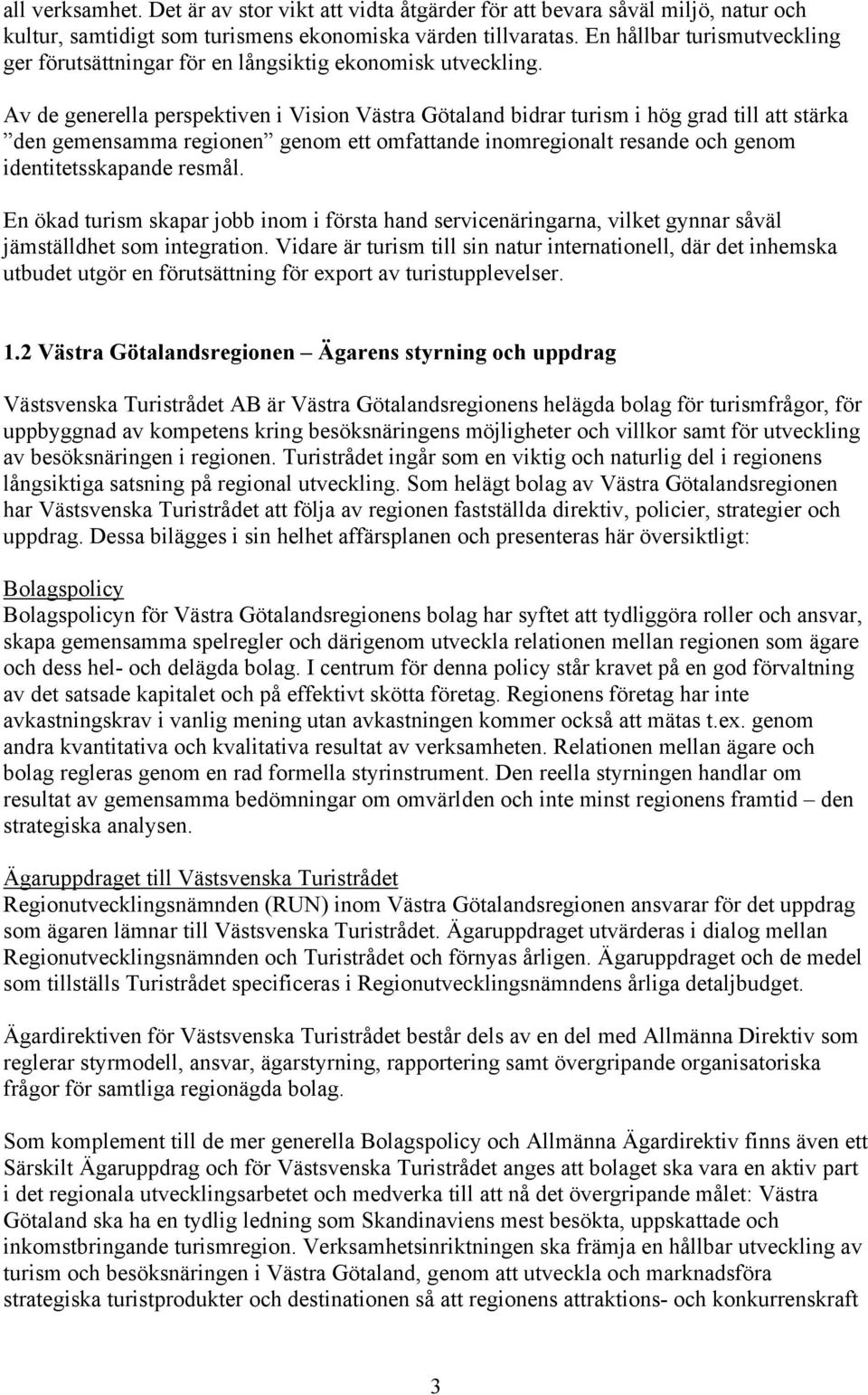 Av de generella perspektiven i Vision Västra Götaland bidrar turism i hög grad till att stärka den gemensamma regionen genom ett omfattande inomregionalt resande och genom identitetsskapande resmål.