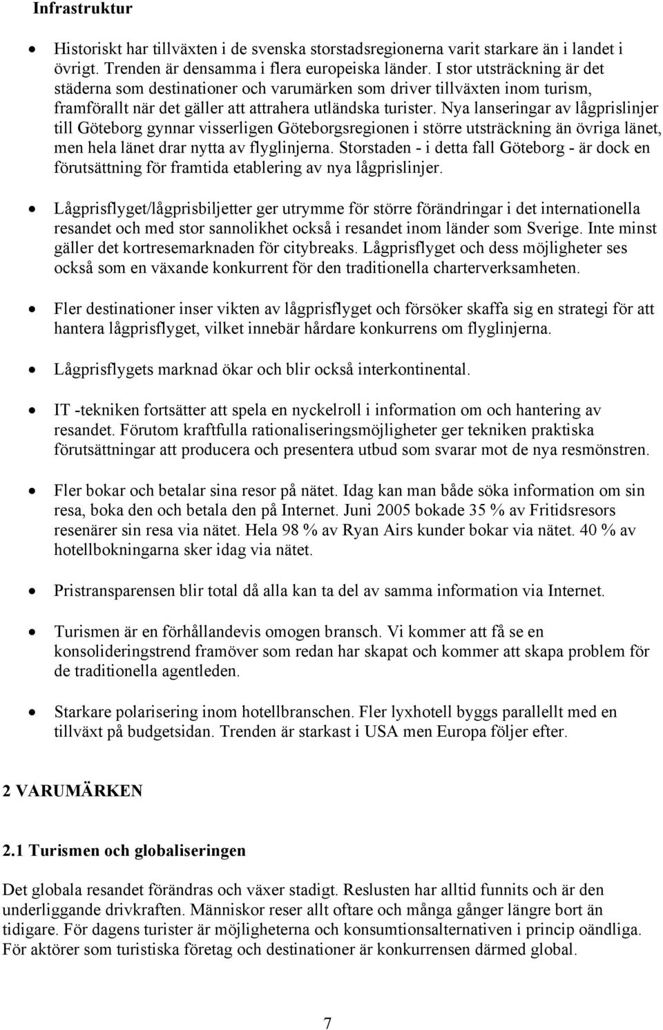 Nya lanseringar av lågprislinjer till Göteborg gynnar visserligen Göteborgsregionen i större utsträckning än övriga länet, men hela länet drar nytta av flyglinjerna.