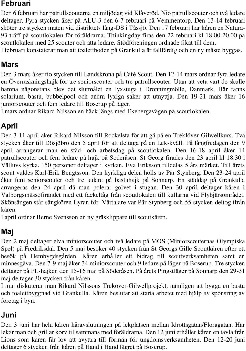 00-20.00 på scoutlokalen med 25 scouter och åtta ledare. Stödföreningen ordnade fikat till dem. I februari konstaterar man att toalettboden på Grankulla är fallfärdig och en ny måste byggas.