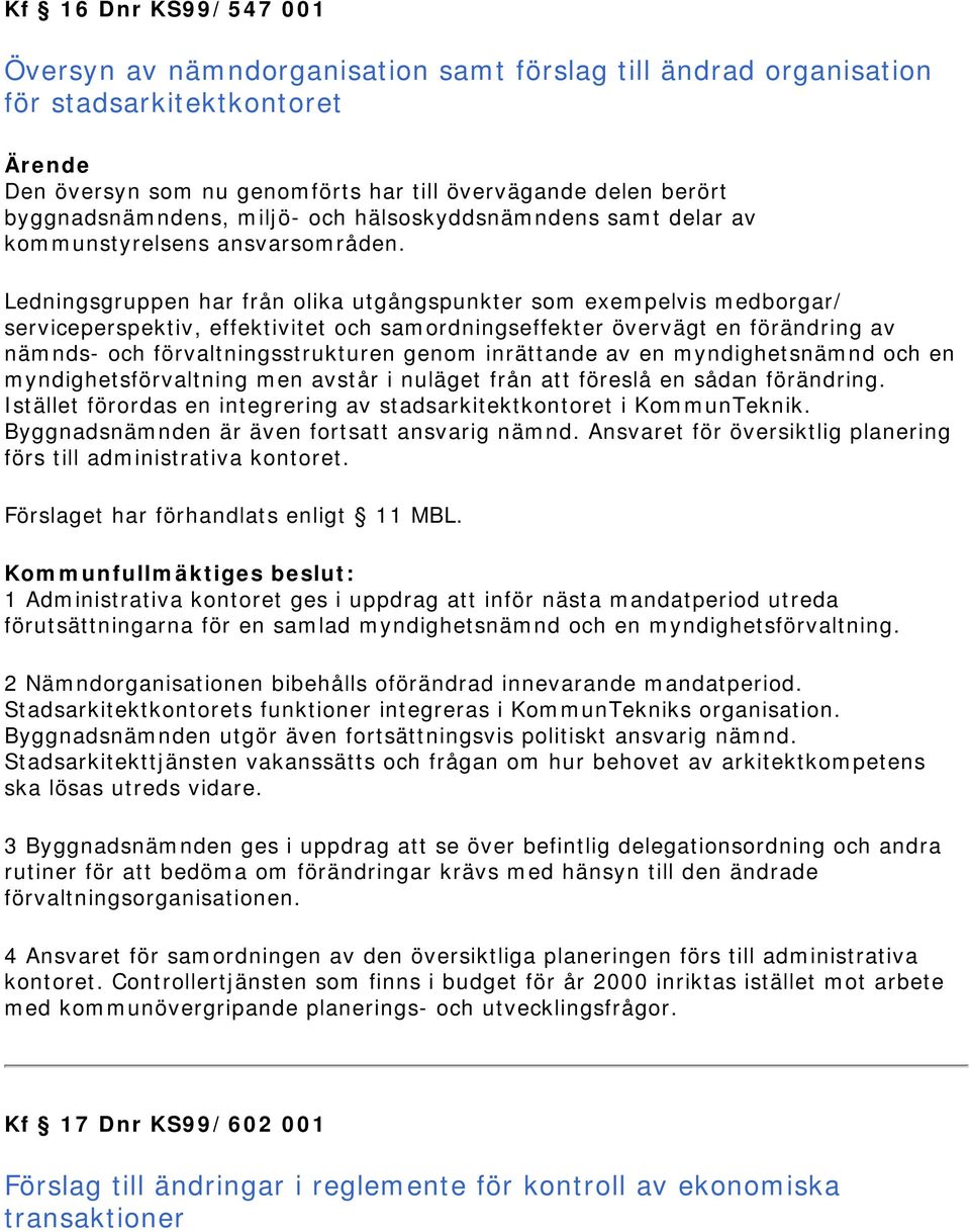 Ledningsgruppen har från olika utgångspunkter som exempelvis medborgar/ serviceperspektiv, effektivitet och samordningseffekter övervägt en förändring av nämnds- och förvaltningsstrukturen genom