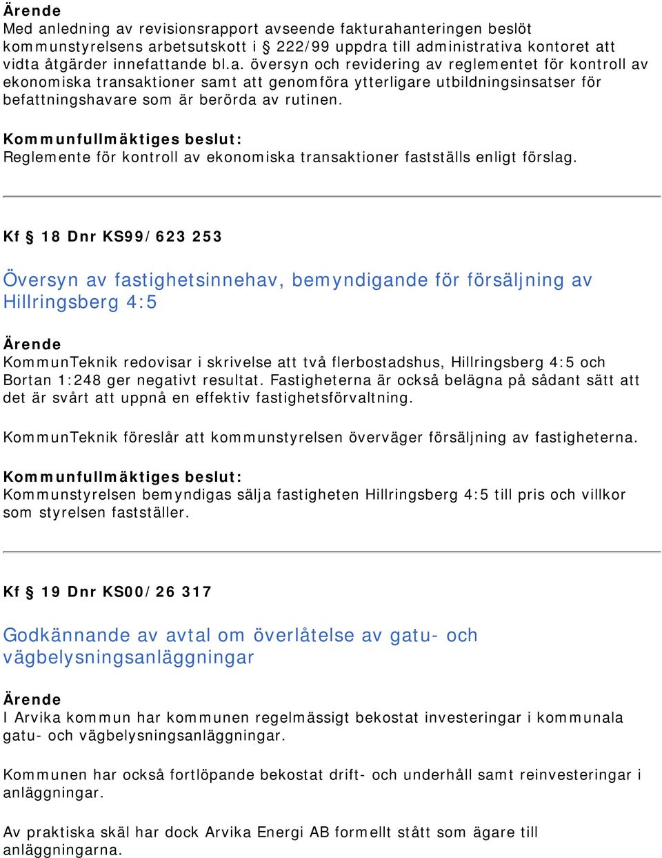 Kf 18 Dnr KS99/623 253 Översyn av fastighetsinnehav, bemyndigande för försäljning av Hillringsberg 4:5 KommunTeknik redovisar i skrivelse att två flerbostadshus, Hillringsberg 4:5 och Bortan 1:248