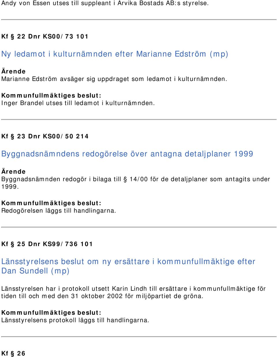 Kf 23 Dnr KS00/50 214 Byggnadsnämndens redogörelse över antagna detaljplaner 1999 Byggnadsnämnden redogör i bilaga till 14/00 för de detaljplaner som antagits under 1999.