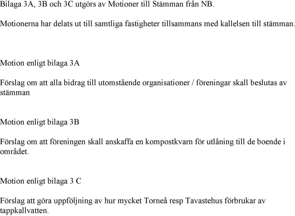 Motion enligt bilaga 3A Förslag om att alla bidrag till utomstående organisationer / föreningar skall beslutas av stämman Motion