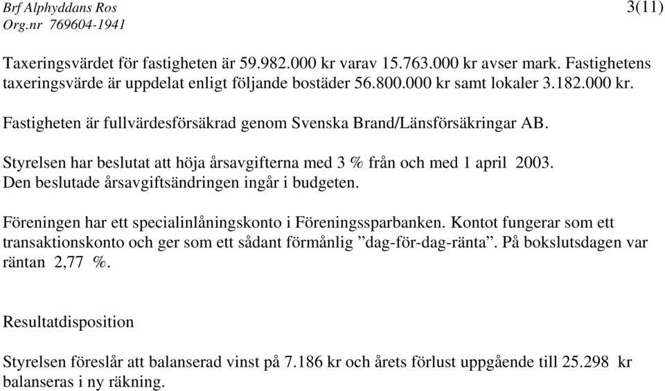 Styrelsen har beslutat att höja årsavgifterna med 3 % från och med 1 april 2003. Den beslutade årsavgiftsändringen ingår i budgeten.