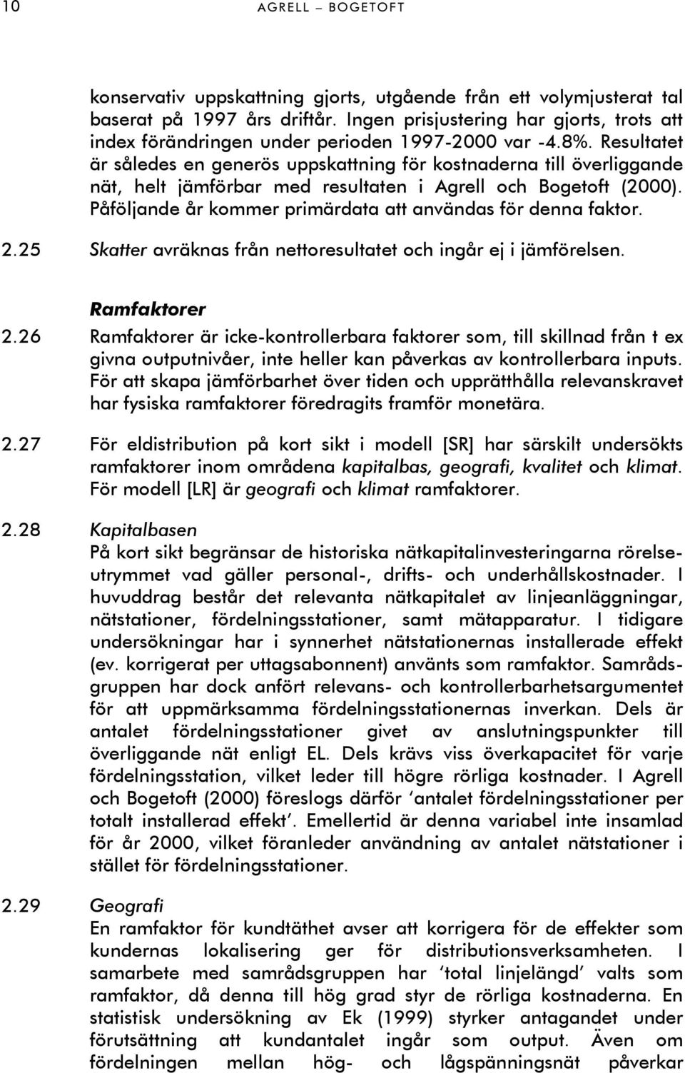 Resultatet är således en generös uppskattning för kostnaderna till överliggande nät, helt jämförbar med resultaten i Agrell och Bogetoft (2000).