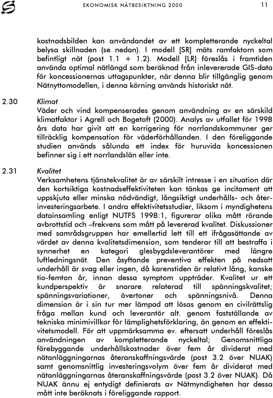 används historiskt nät. 2.30 Klimat Väder och vind kompenserades genom användning av en särskild klimatfaktor i Agrell och Bogetoft (2000).