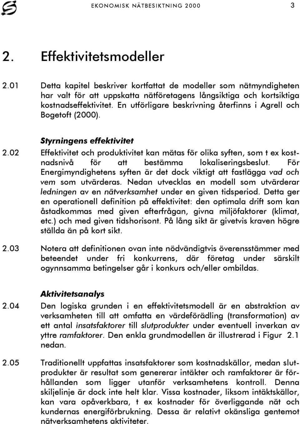 En utförligare beskrivning återfinns i Agrell och Bogetoft (2000). Styrningens effektivitet 2.